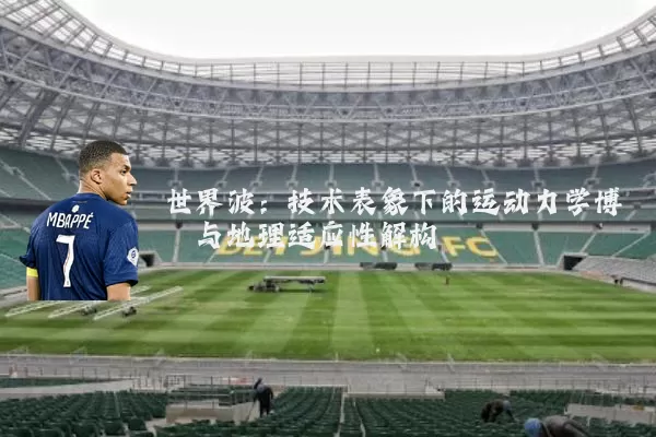 世界波:技术表象下的运动力学博弈与地理适应性解构