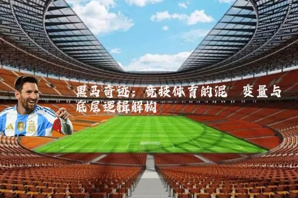 黑马奇迹:竞技体育的混沌变量与底层逻辑解构