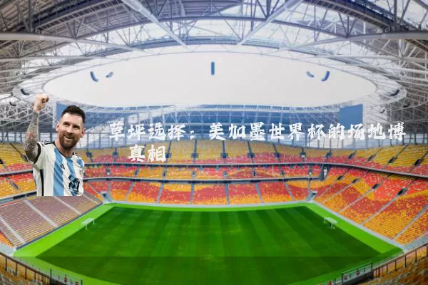 草坪选择:美加墨世界杯的场地博弈真相